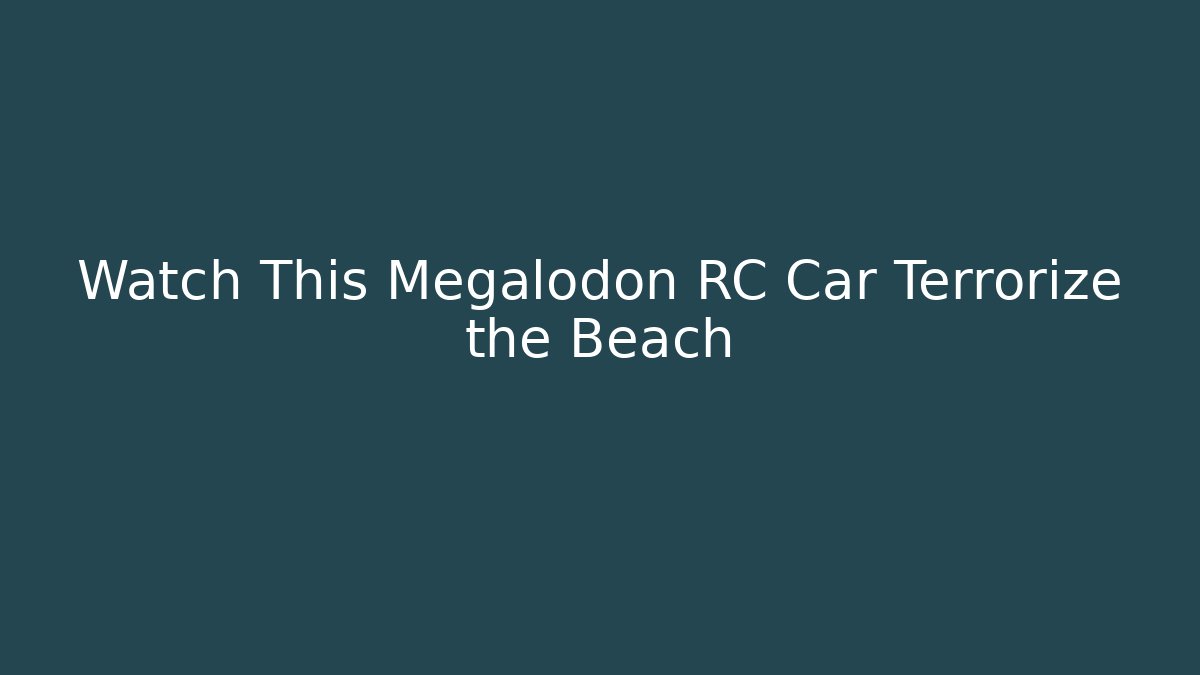 Watch This Megalodon RC Car Terrorize the Beach