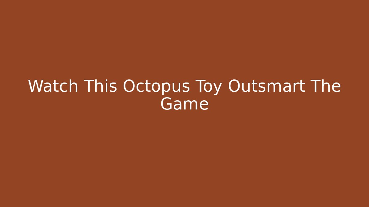 Watch This Octopus Toy Outsmart The Game