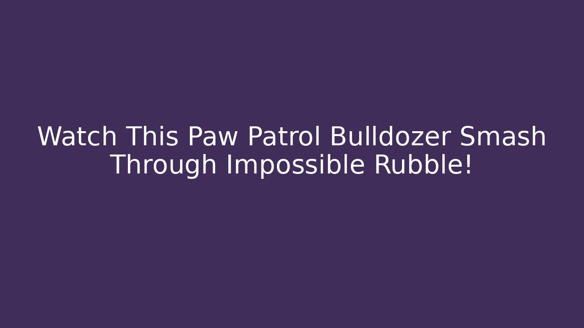 Watch This Paw Patrol Bulldozer Smash Through Impossible Rubble!