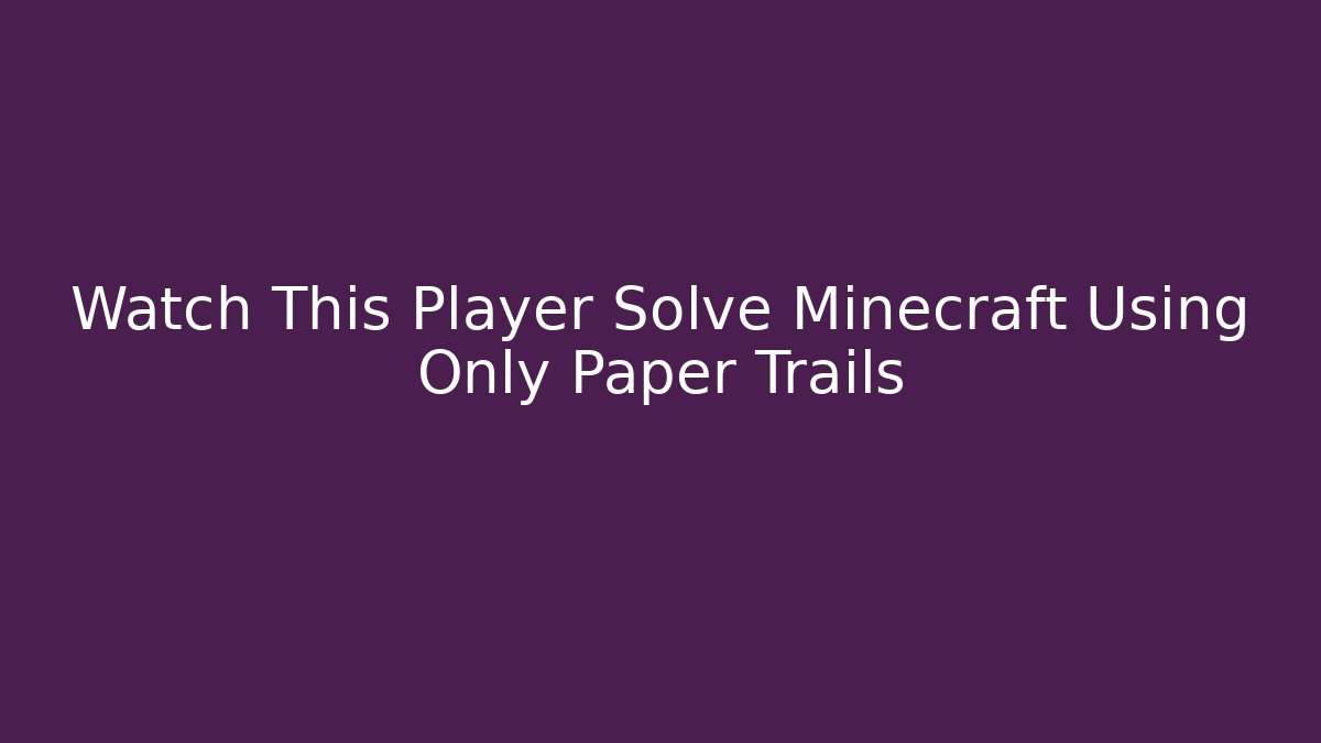 Watch This Player Solve Minecraft Using Only Paper Trails