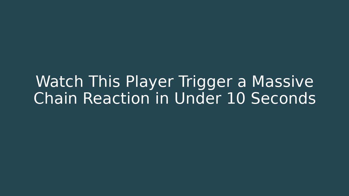Watch This Player Trigger a Massive Chain Reaction in Under 10 Seconds