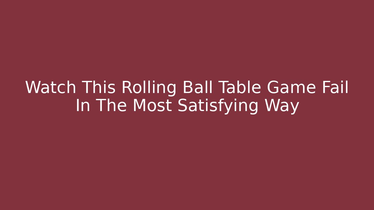 Watch This Rolling Ball Table Game Fail In The Most Satisfying Way