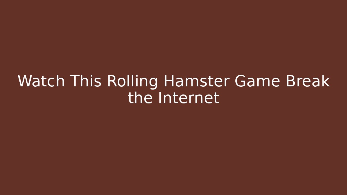 Watch This Rolling Hamster Game Break the Internet