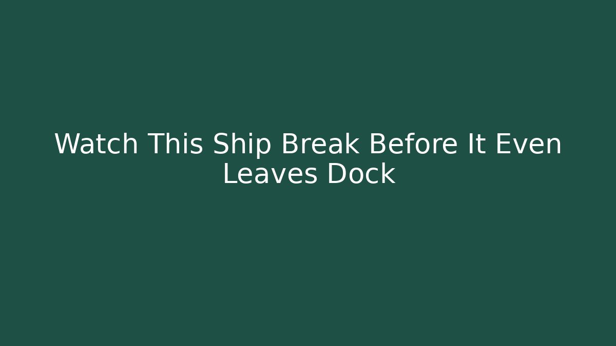 Watch This Ship Break Before It Even Leaves Dock