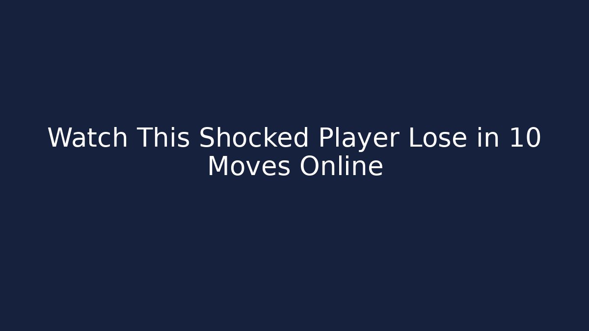 Watch This Shocked Player Lose in 10 Moves Online