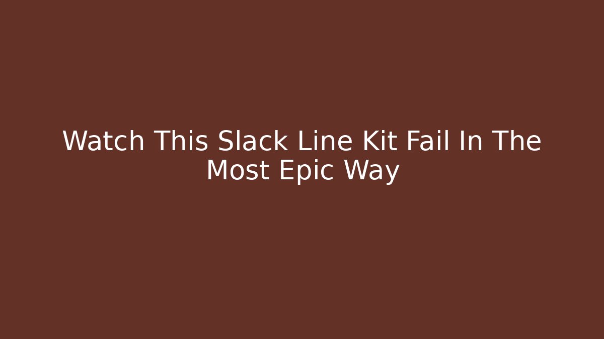 Watch This Slack Line Kit Fail In The Most Epic Way