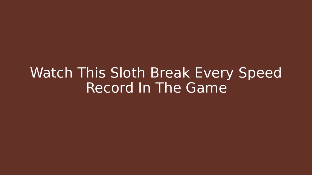 Watch This Sloth Break Every Speed Record In The Game