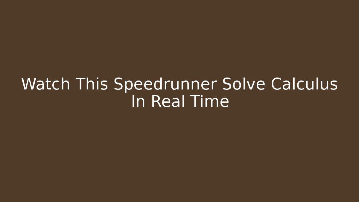 Watch This Speedrunner Solve Calculus In Real Time