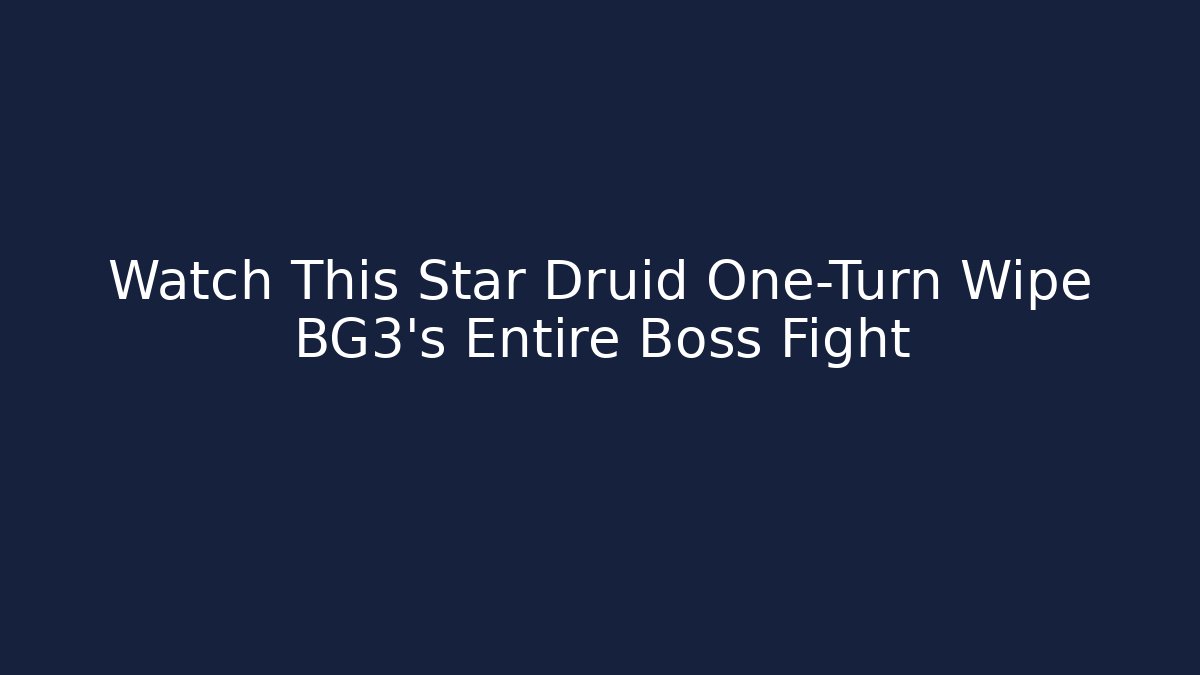 Watch This Star Druid One-Turn Wipe BG3's Entire Boss Fight