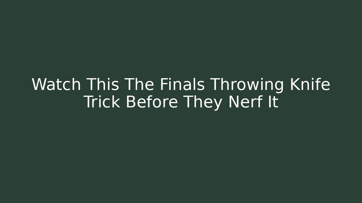 Watch This The Finals Throwing Knife Trick Before They Nerf It