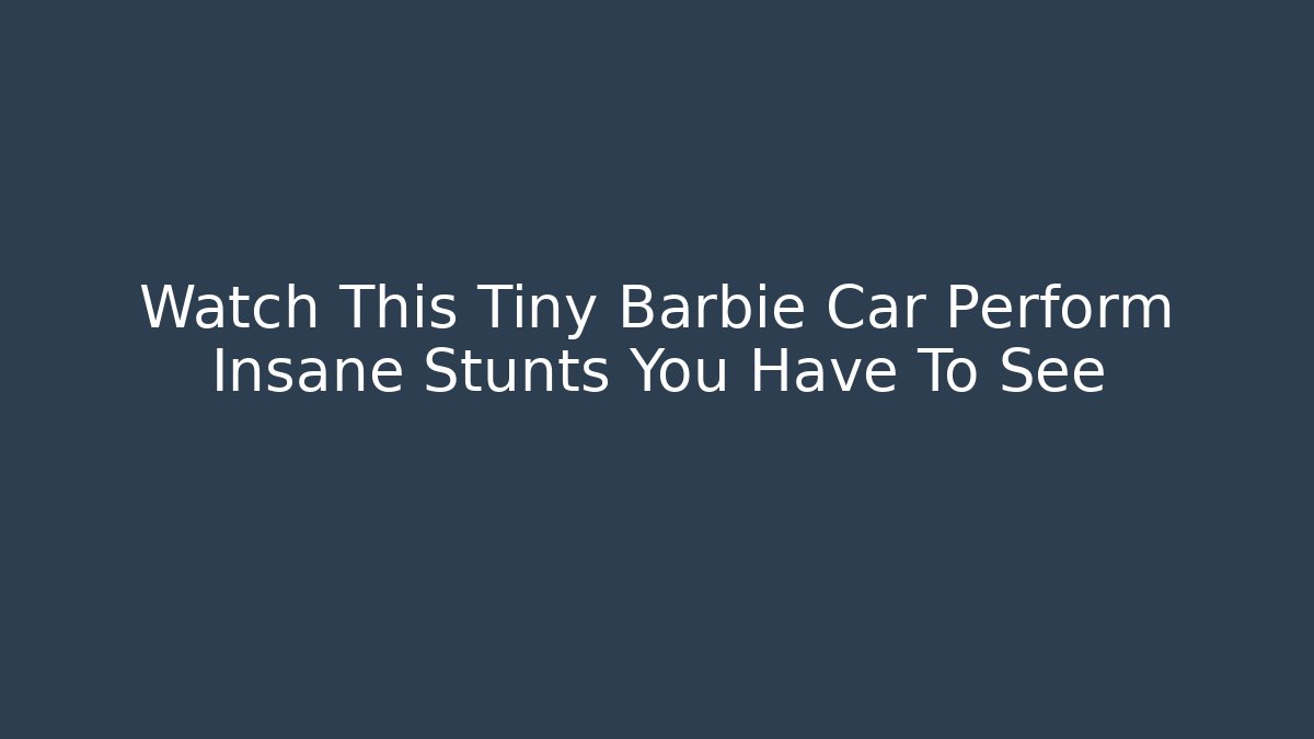 Watch This Tiny Barbie Car Perform Insane Stunts You Have To See