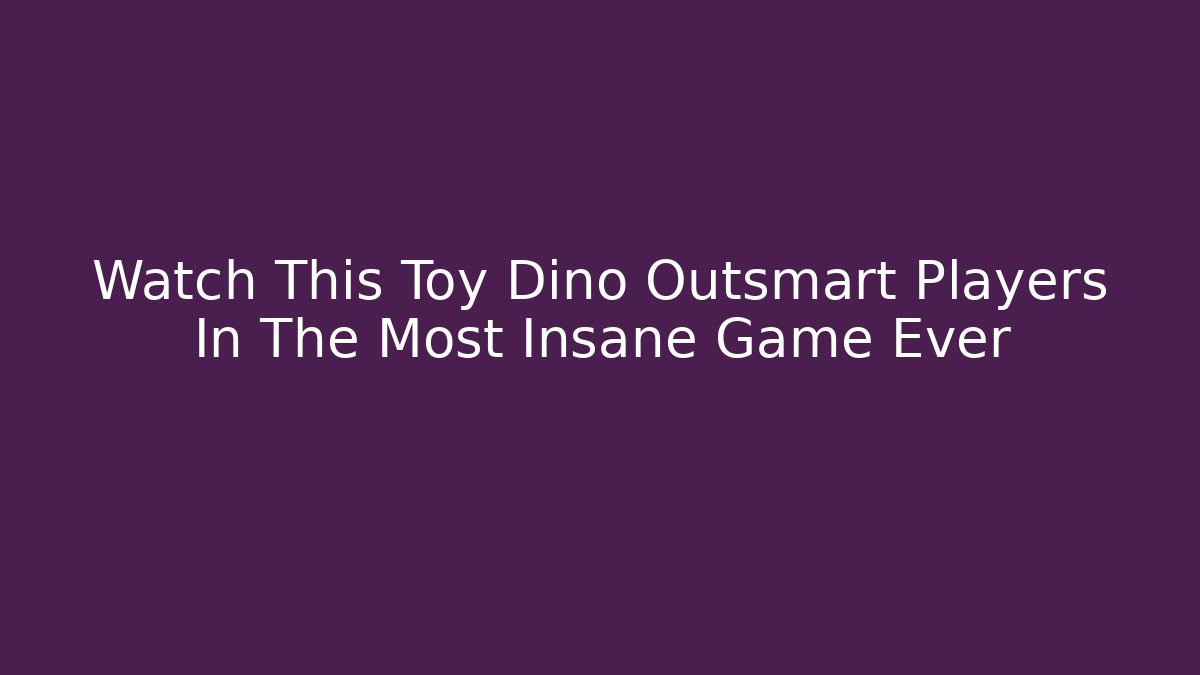 Watch This Toy Dino Outsmart Players In The Most Insane Game Ever