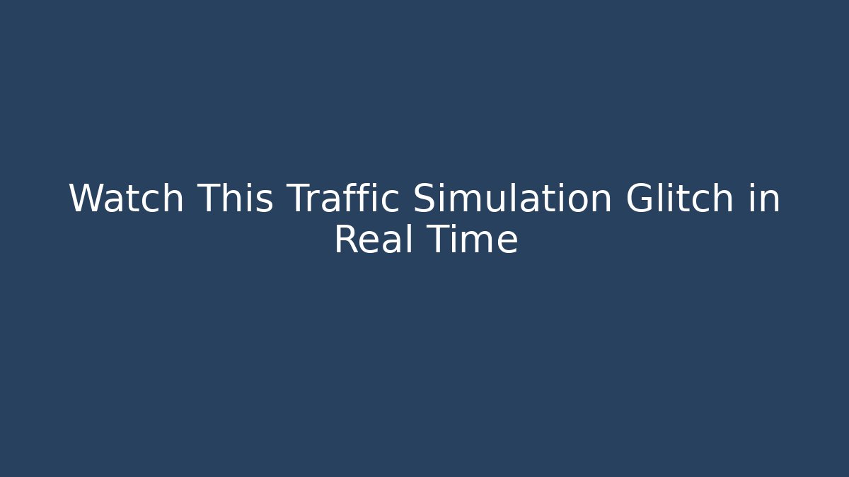 Watch This Traffic Simulation Glitch in Real Time
