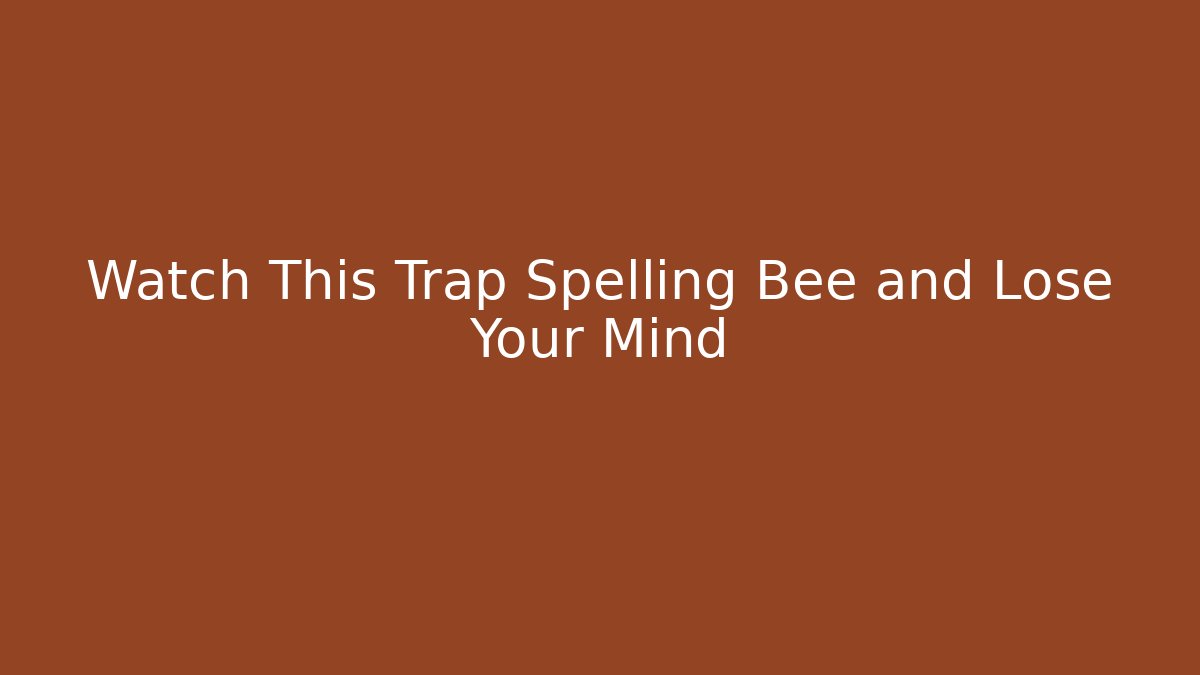 Watch This Trap Spelling Bee and Lose Your Mind