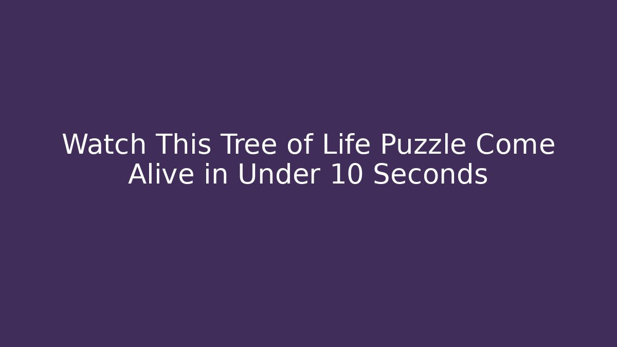 Watch This Tree of Life Puzzle Come Alive in Under 10 Seconds