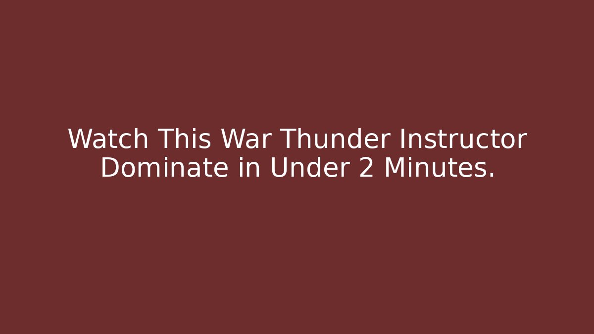 Watch This War Thunder Instructor Dominate in Under 2 Minutes.