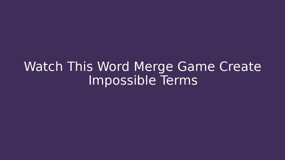 Watch This Word Merge Game Create Impossible Terms