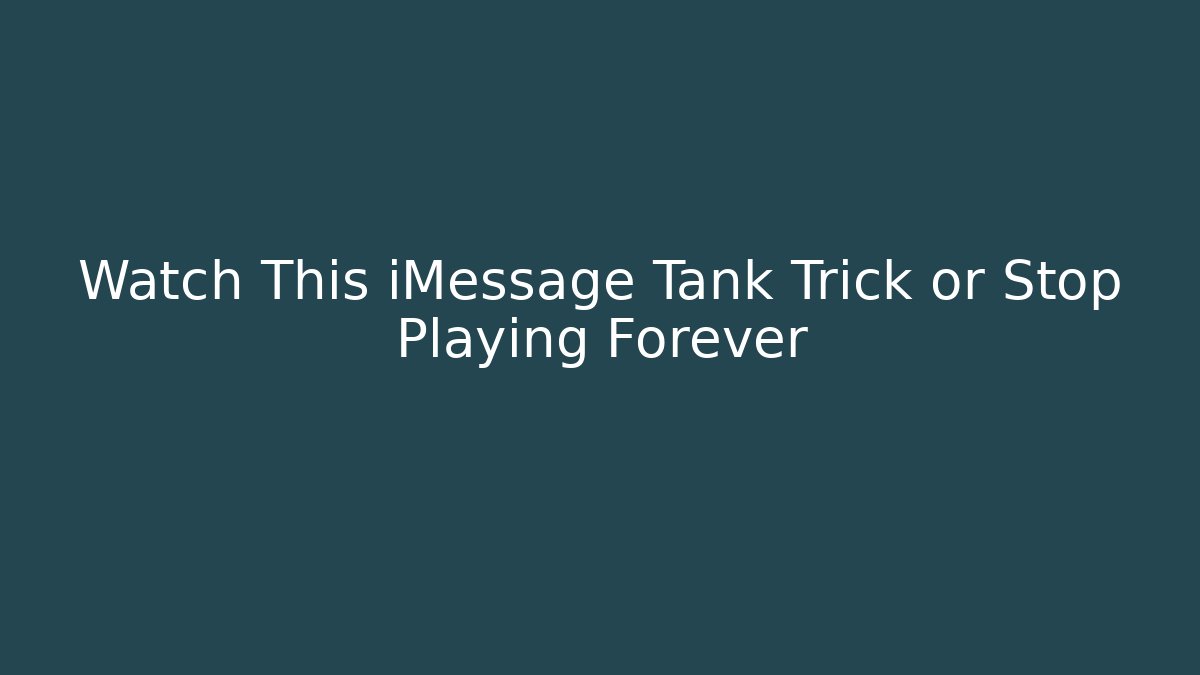 Watch This iMessage Tank Trick or Stop Playing Forever
