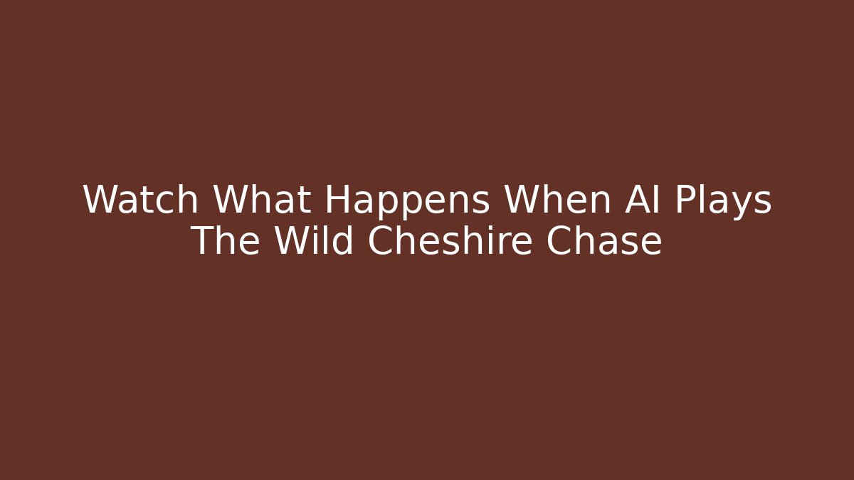 Watch What Happens When AI Plays The Wild Cheshire Chase