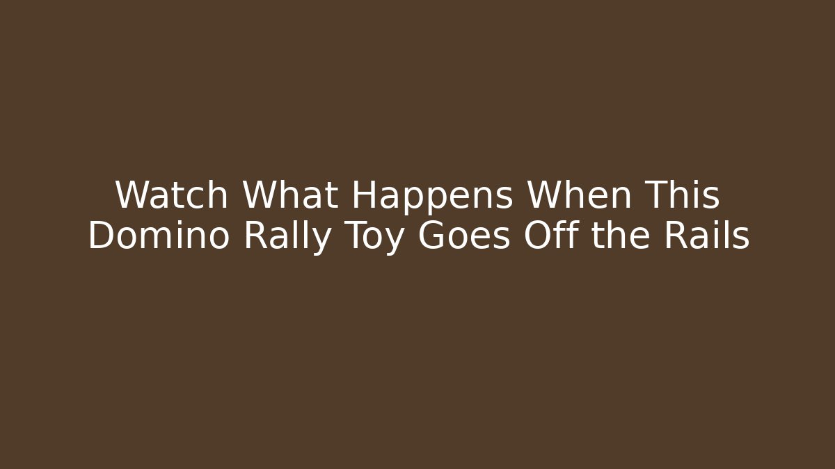Watch What Happens When This Domino Rally Toy Goes Off the Rails