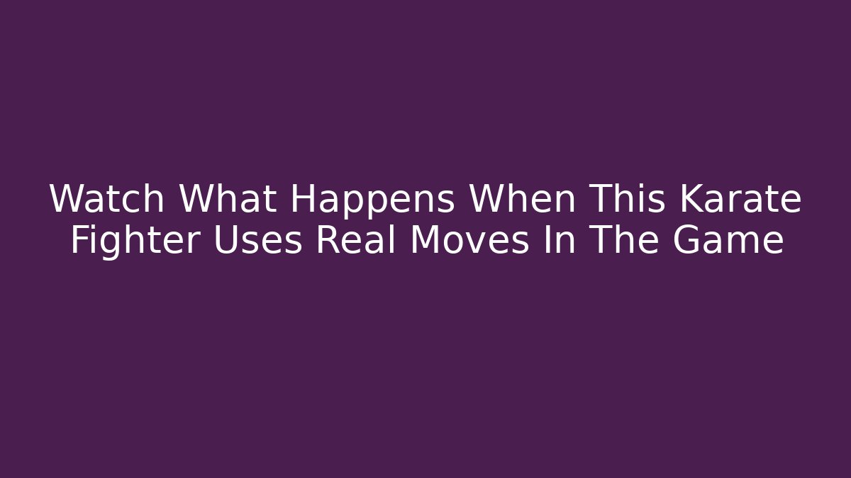 Watch What Happens When This Karate Fighter Uses Real Moves In The Game