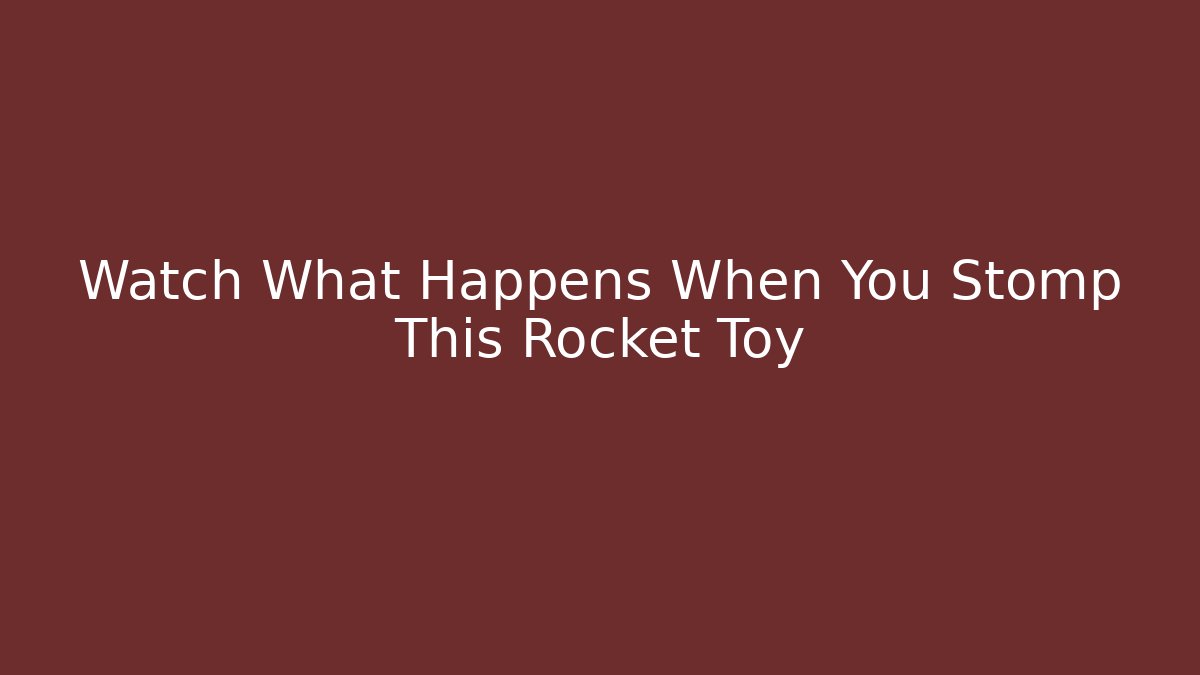 Watch What Happens When You Stomp This Rocket Toy - Felix Cat Insurance