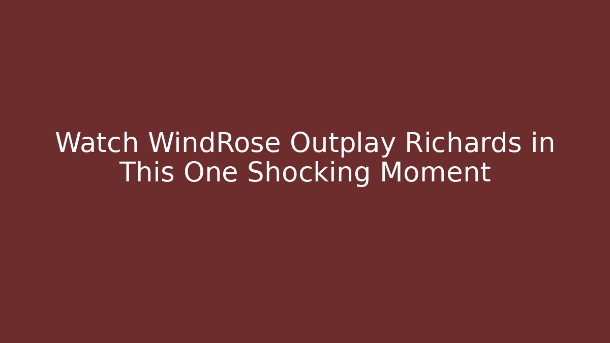 Watch WindRose Outplay Richards in This One Shocking Moment