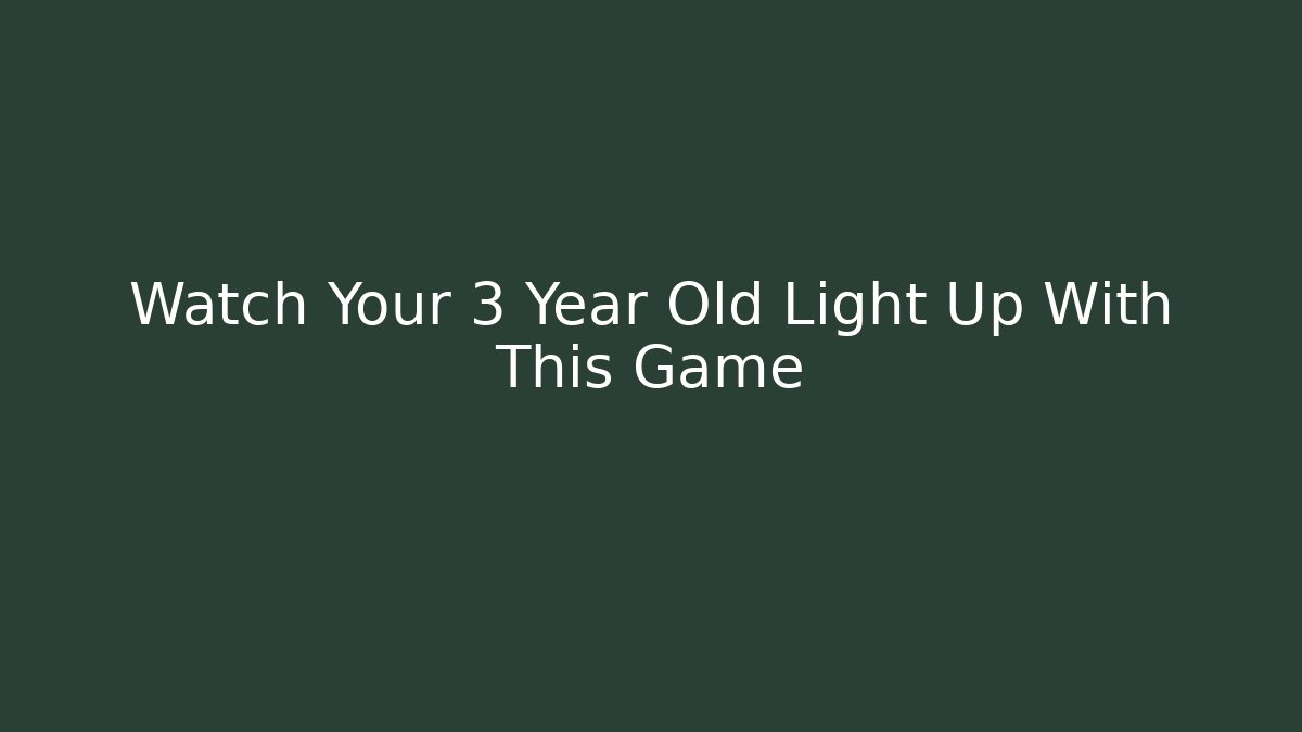 Watch Your 3 Year Old Light Up With This Game