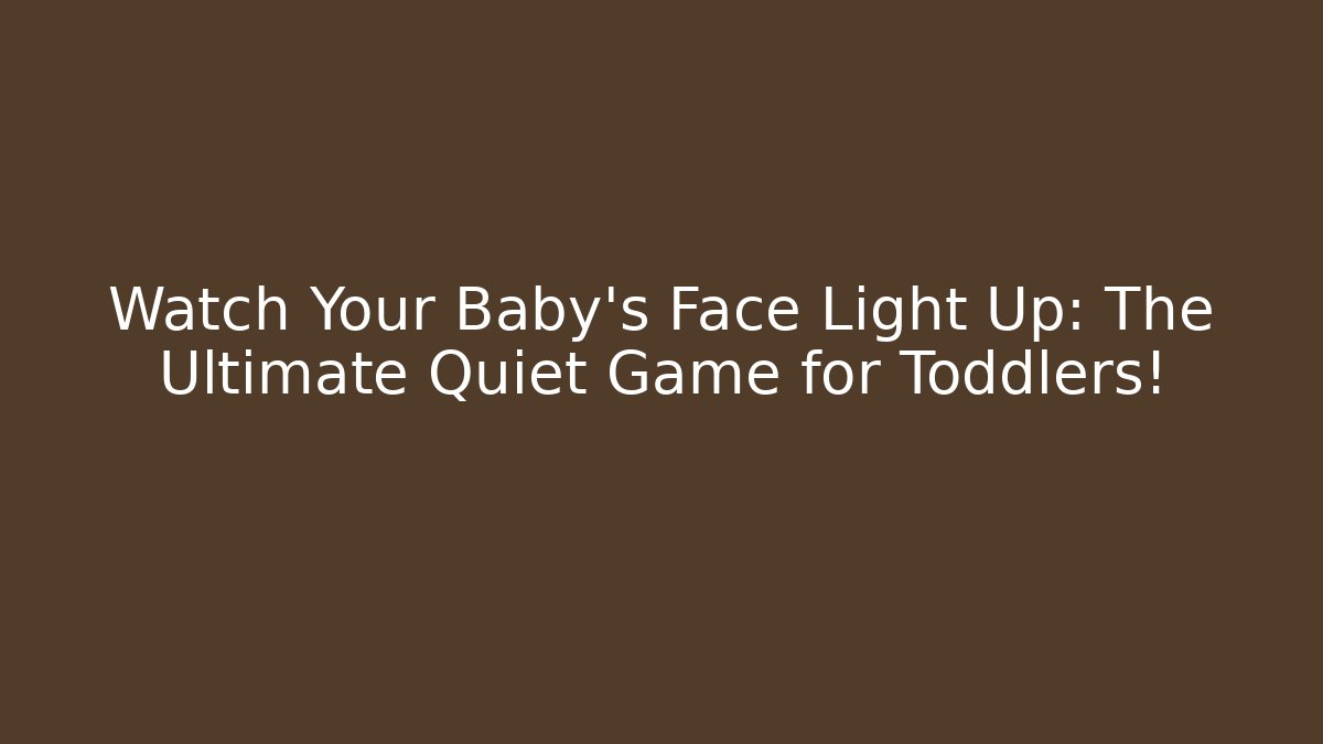Watch Your Baby’s Face Light Up: The Ultimate Quiet Game for Toddlers!
