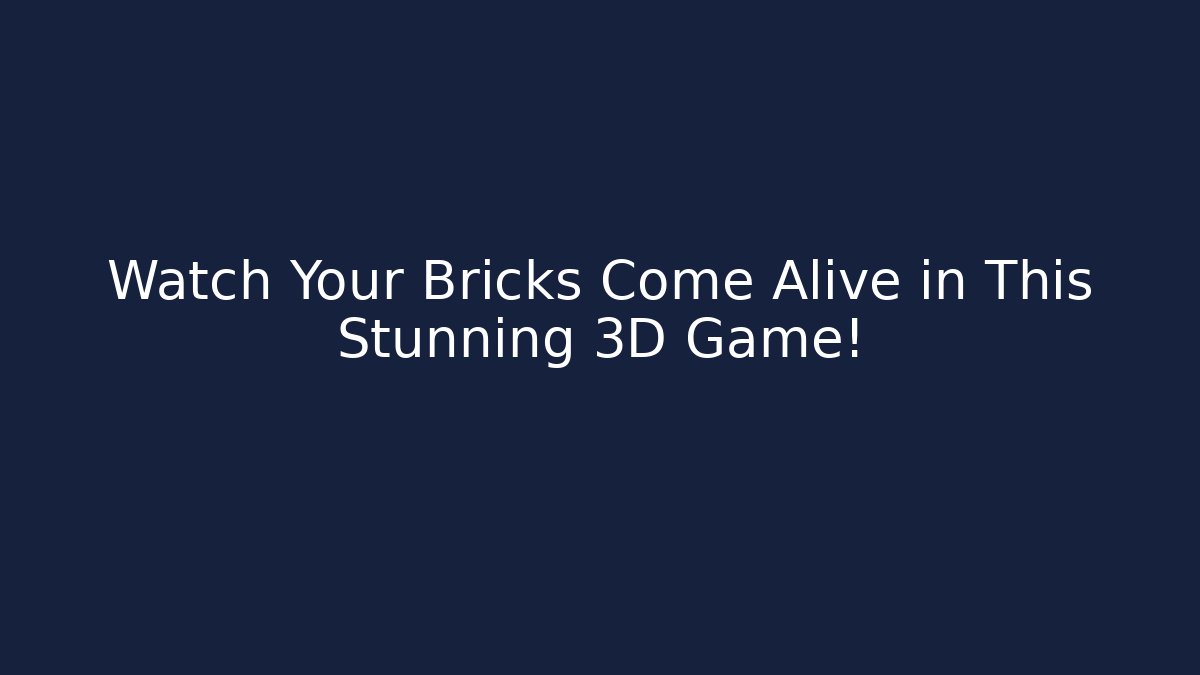 Watch Your Bricks Come Alive in This Stunning 3D Game!