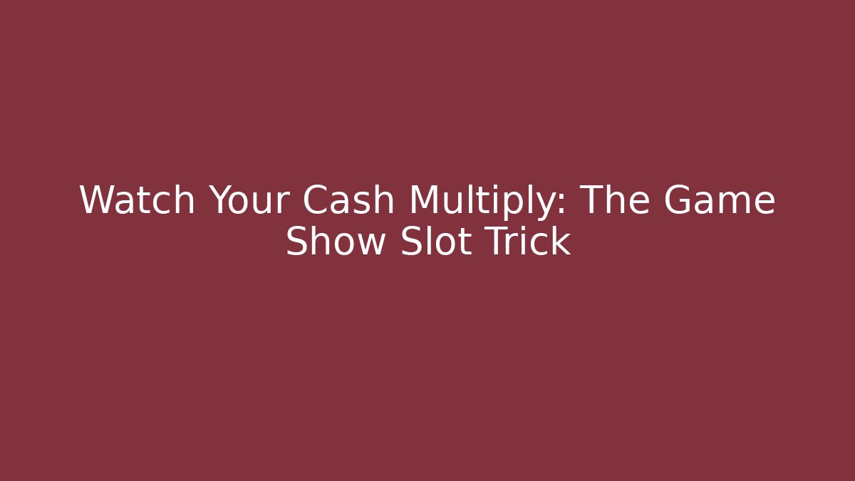 Watch Your Cash Multiply: The Game Show Slot Trick