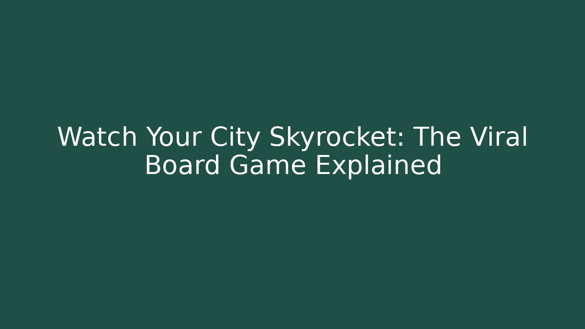 Watch Your City Skyrocket: The Viral Board Game Explained