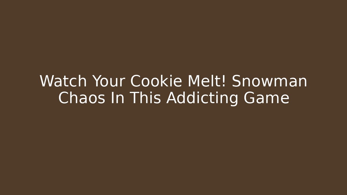 Watch Your Cookie Melt! Snowman Chaos In This Addicting Game
