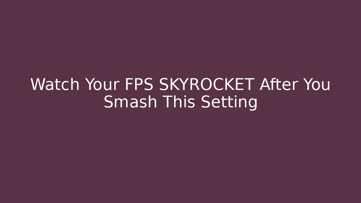 Watch Your FPS SKYROCKET After You Smash This Setting
