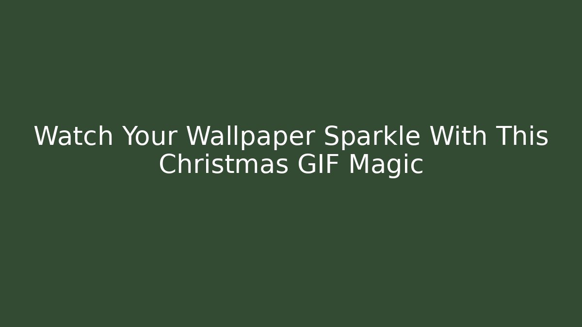 Watch Your Wallpaper Sparkle With This Christmas GIF Magic