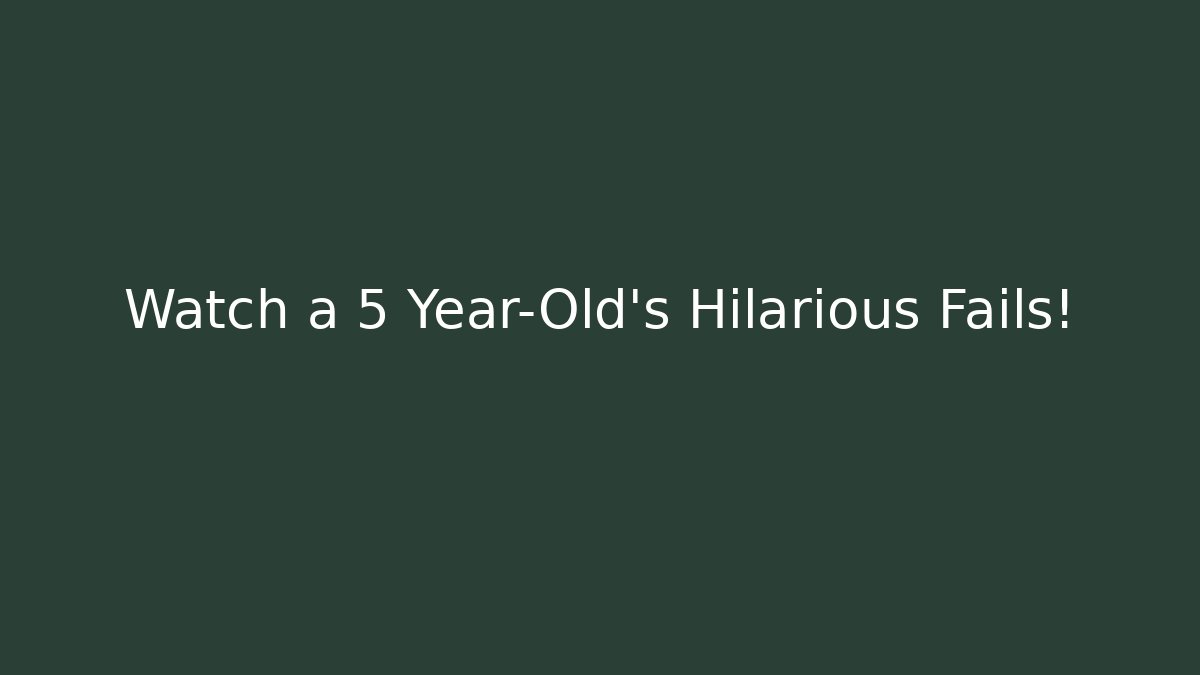 Watch a 5 Year-Old's Hilarious Fails!