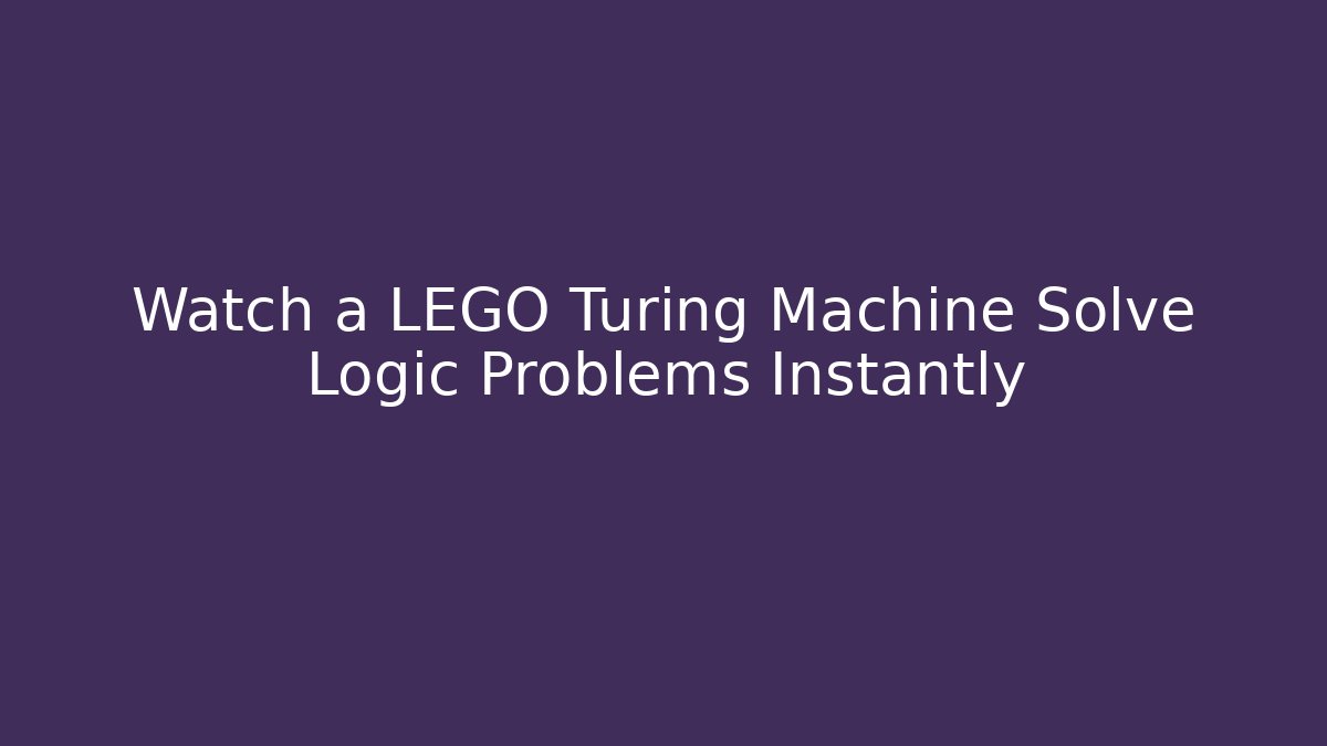 Watch a LEGO Turing Machine Solve Logic Problems Instantly