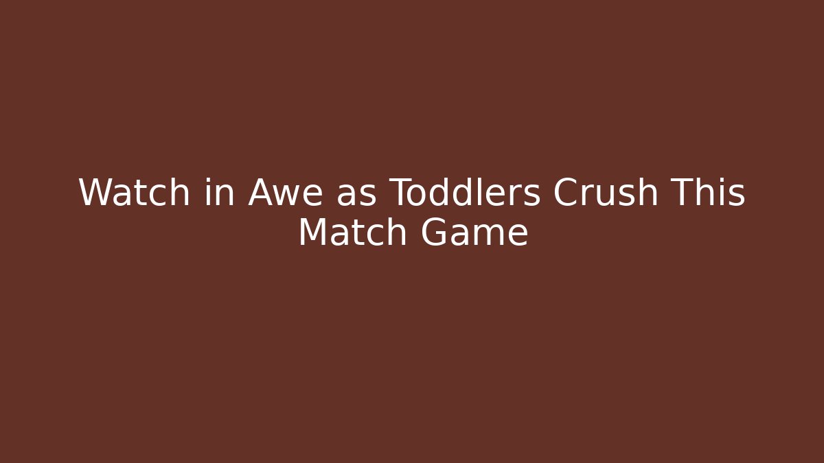 Watch in Awe as Toddlers Crush This Match Game