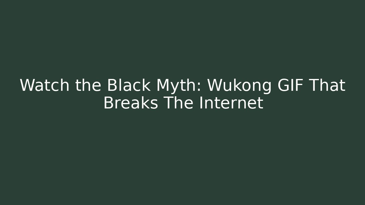 Watch the Black Myth: Wukong GIF That Breaks The Internet