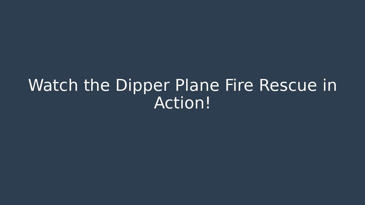 Watch the Dipper Plane Fire Rescue in Action! - Felix Cat Insurance