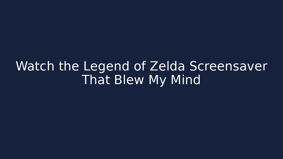 Watch the Legend of Zelda Screensaver That Blew My Mind