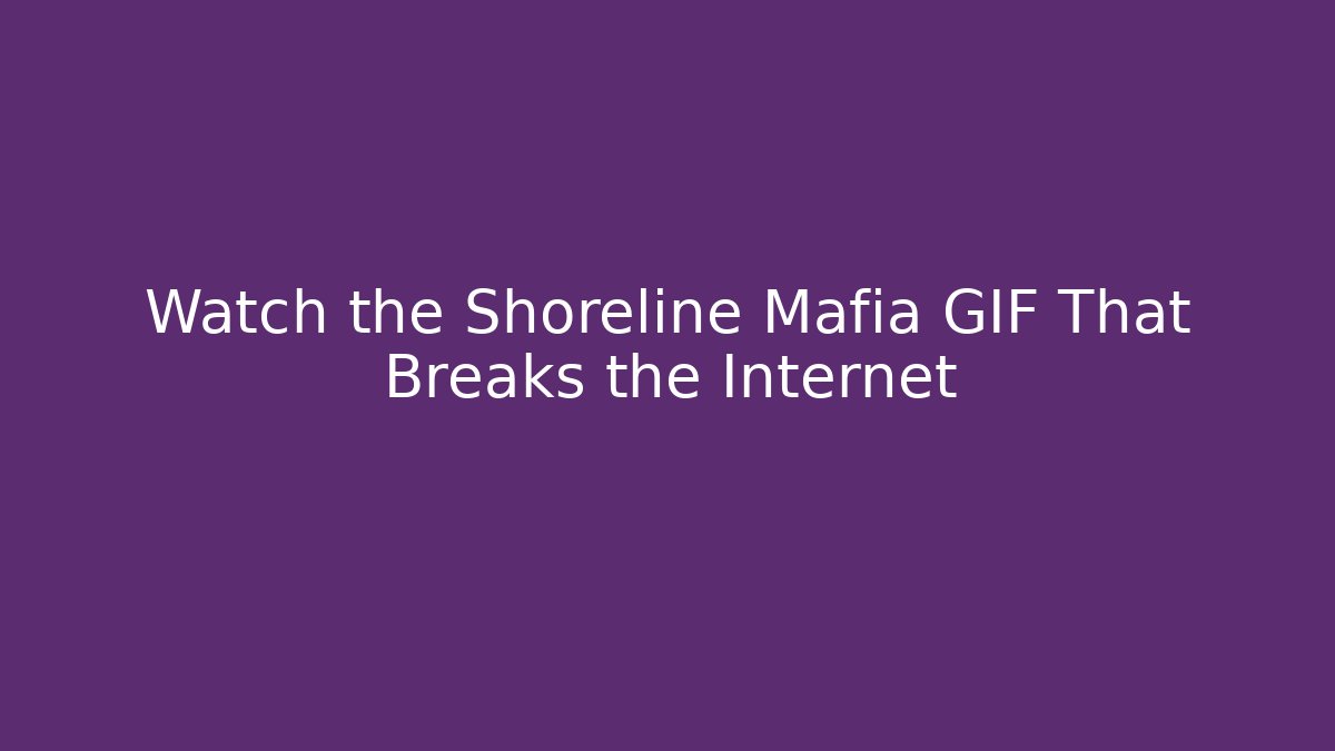 Watch the Shoreline Mafia GIF That Breaks the Internet