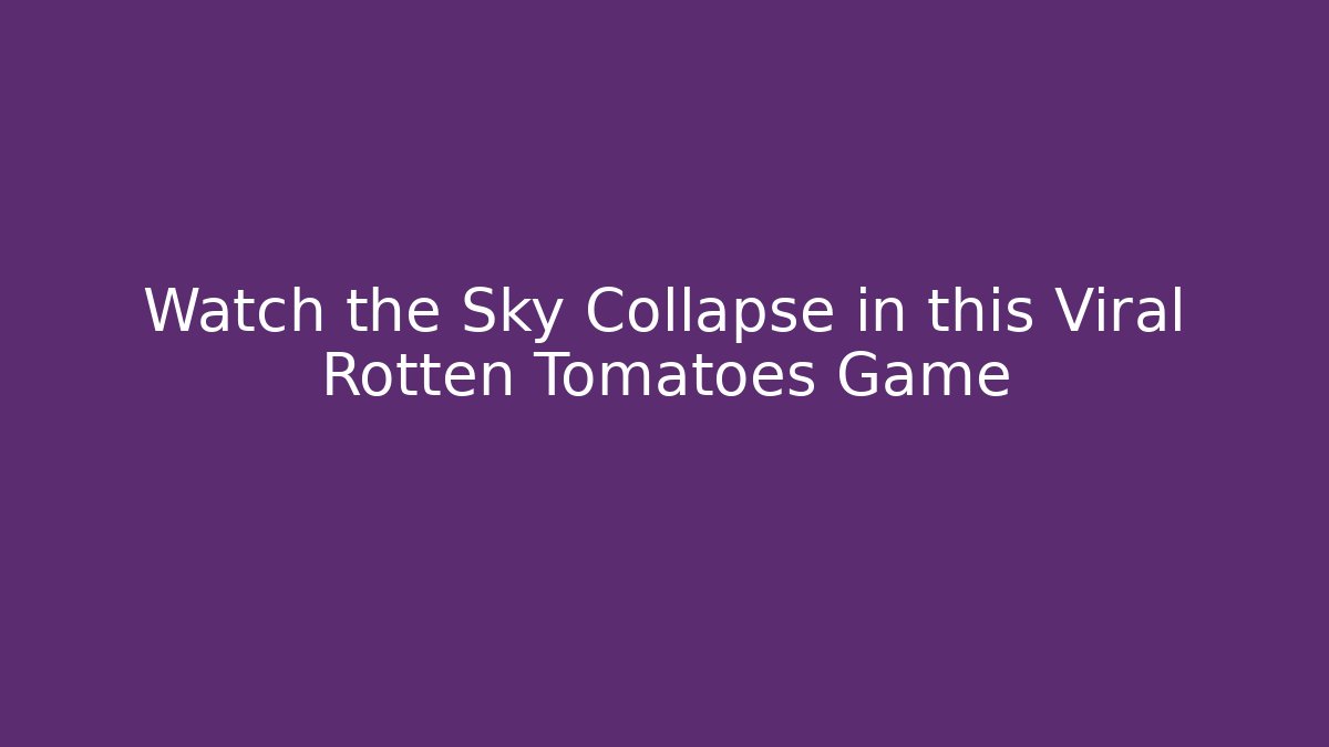 Watch the Sky Collapse in this Viral Rotten Tomatoes Game