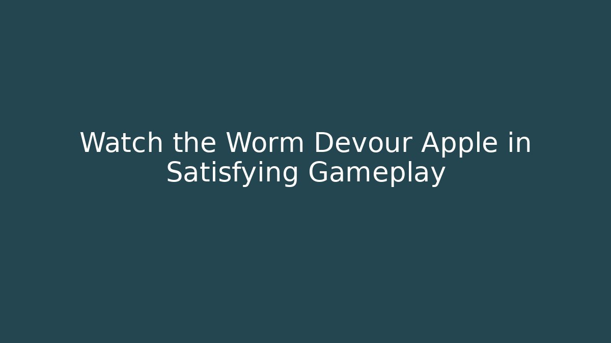 Watch the Worm Devour Apple in Satisfying Gameplay