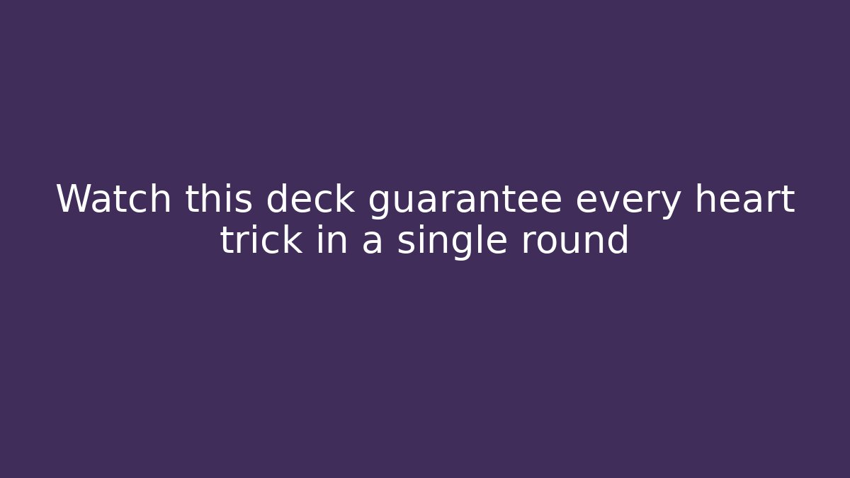 Watch this deck guarantee every heart trick in a single round - Felix Cat Insurance
