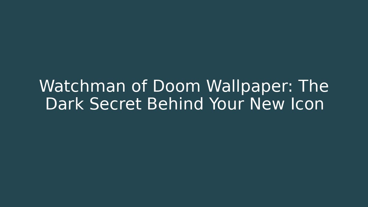 Watchman of Doom Wallpaper: The Dark Secret Behind Your New Icon