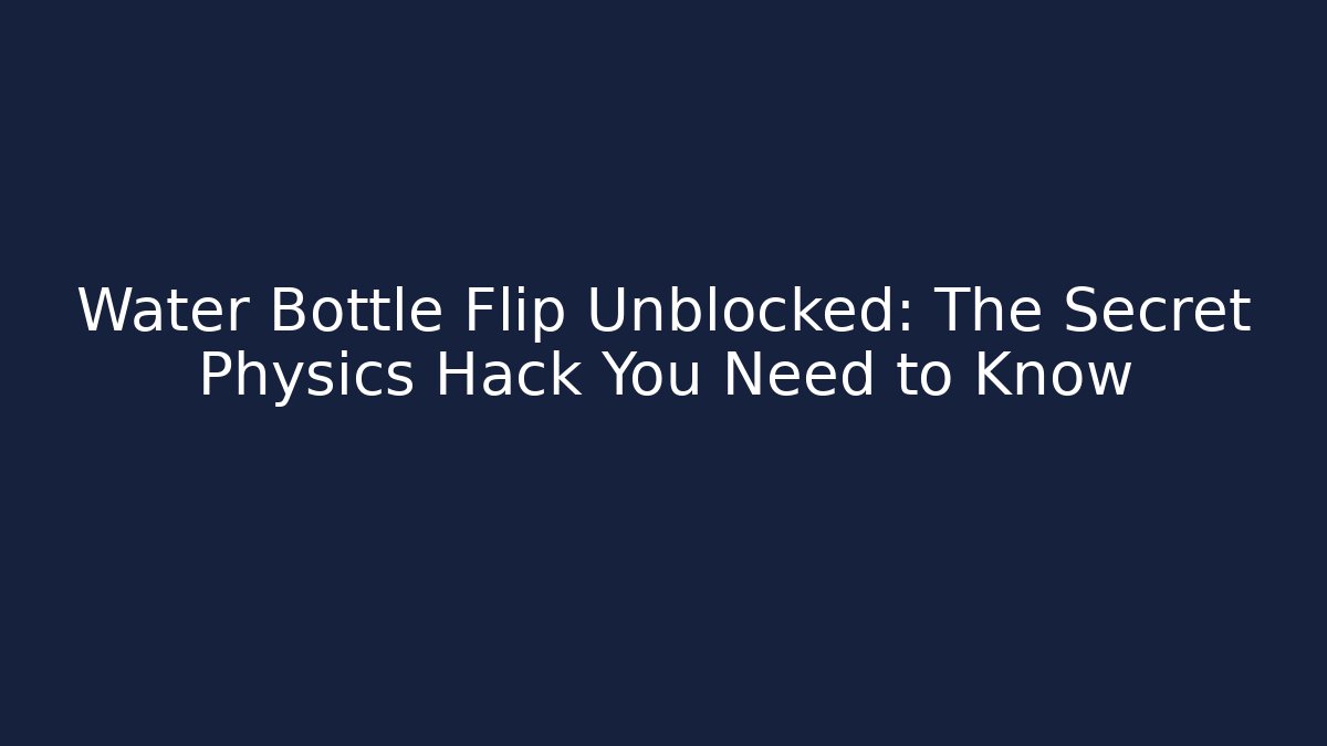 Water Bottle Flip Unblocked: The Secret Physics Hack You Need to Know