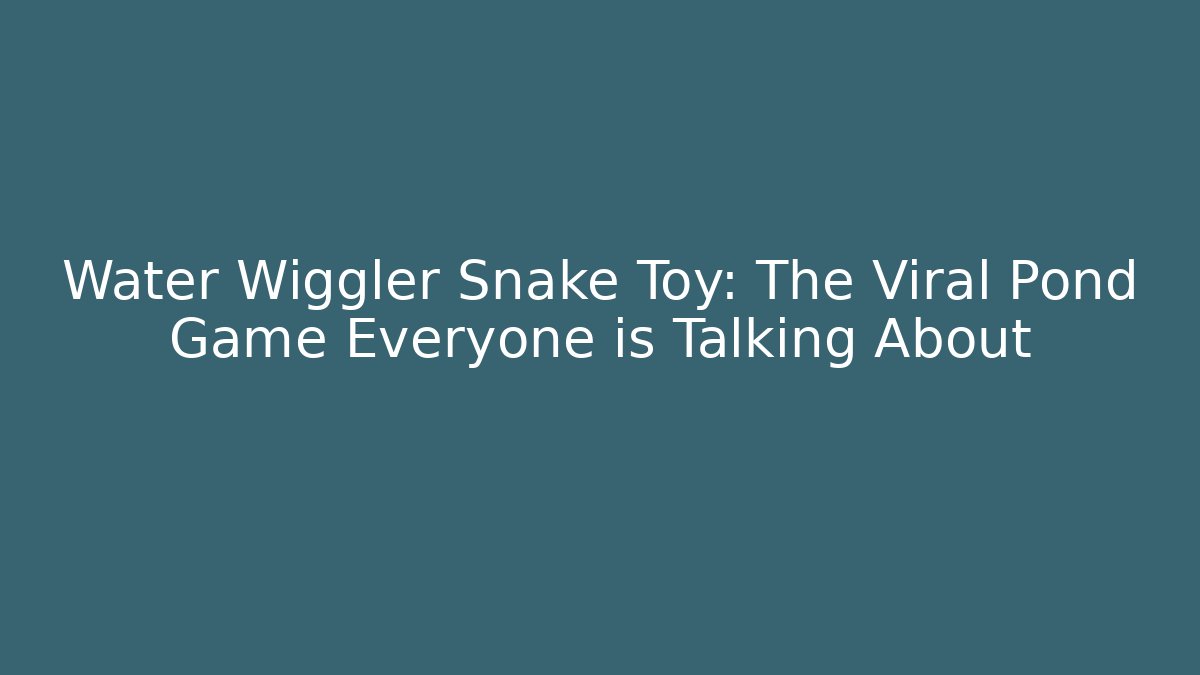 Water Wiggler Snake Toy: The Viral Pond Game Everyone is Talking About