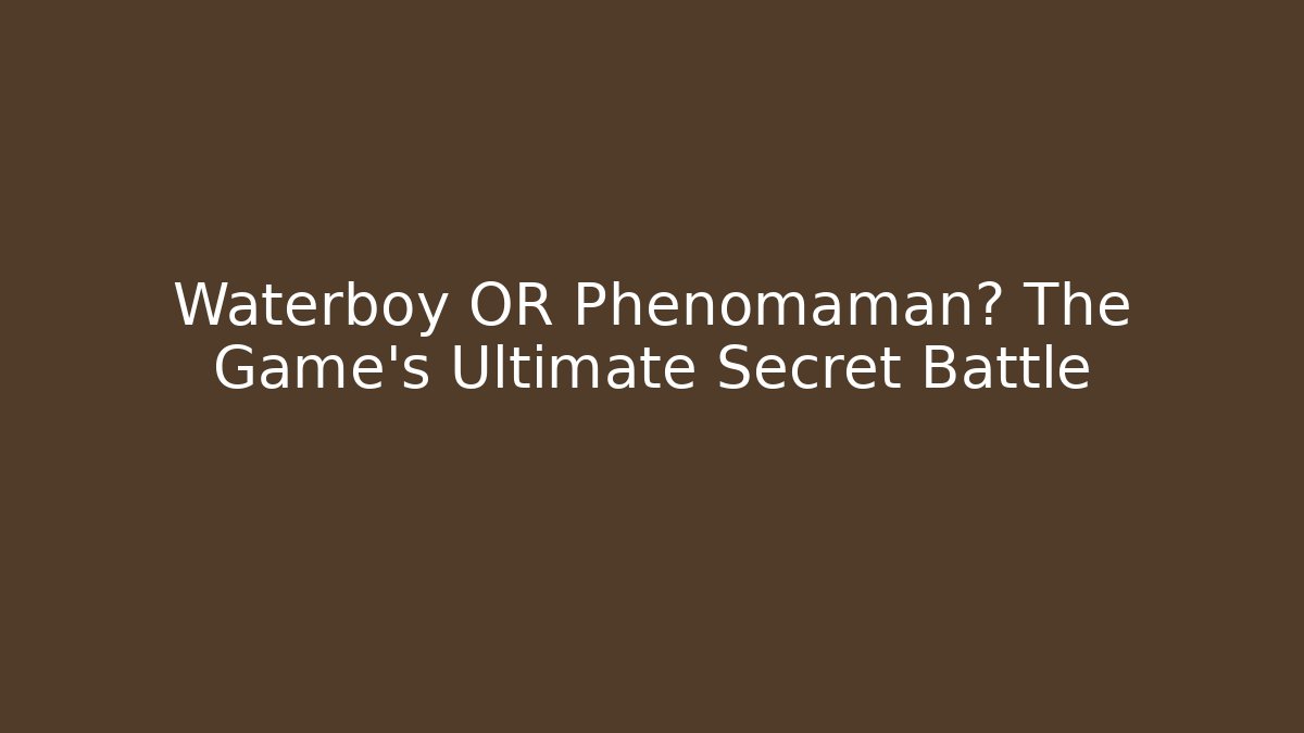 Waterboy OR Phenomaman? The Game's Ultimate Secret Battle