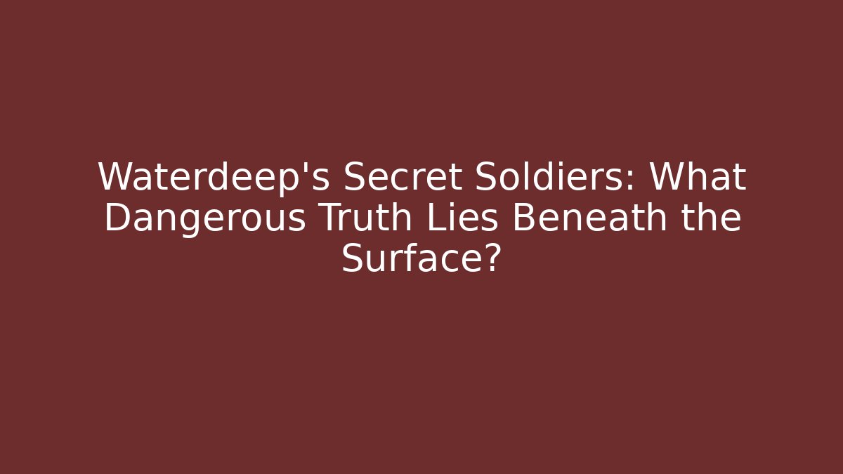 Waterdeep's Secret Soldiers: What Dangerous Truth Lies Beneath the Surface?